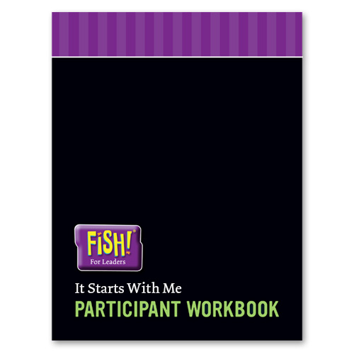FISH! For Leaders Participant Workbook - It Starts With Me